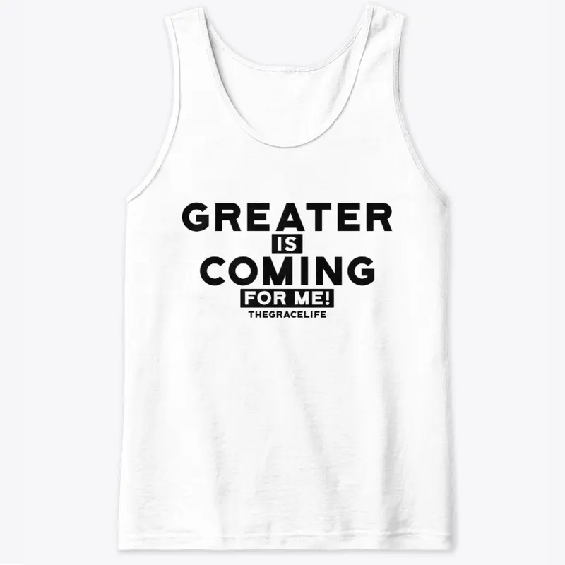 Greater is Coming for me!